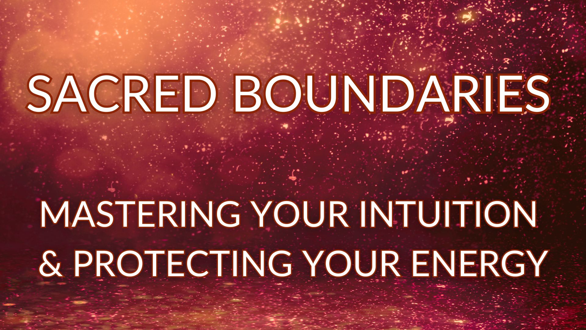 Sacred Boundaries: Learn How To Master Your Intuition & Protect Your Energy